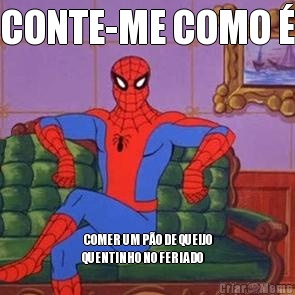 CONTE-ME COMO �  COMER UM P�O DE QUEIJO
QUENTINHO NO FERIADO