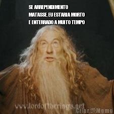 SE ARREPENDIMENTO
MATASSE, EU ESTARIA MORTO
E ENTERRADO A MUITO TEMPO 