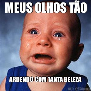 MEUS OLHOS T�O ARDENDO COM TANTA BELEZA