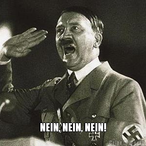  NEIN, NEIN, NEIN!