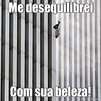 Me desequilibrei Com sua beleza!