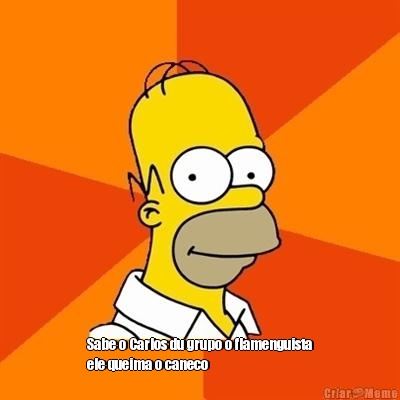  Sabe o Carlos du grupo o flamenguista
ele queima o caneco 