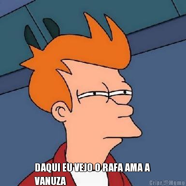  DAQUI EU VEJO O RAFA AMA A
VANUZA