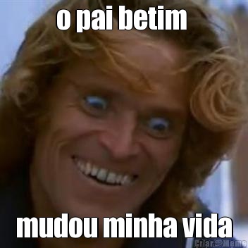 o pai betim  mudou minha vida