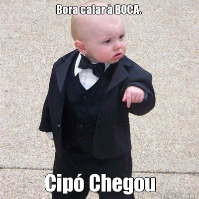 Bora calar � BOCA.  Cip� Chegou