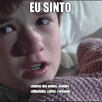EU SINTO  cheiros dos peidos. leandro,
chibatinha, carlos, Fernando.
