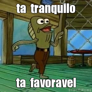 ta  tranquilo ta  favoravel