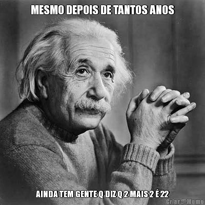 MESMO DEPOIS DE TANTOS ANOS AINDA TEM GENTE Q DIZ Q 2 MAIS 2 � 22