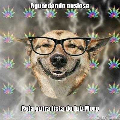 Aguardando ansiosa Pela outra lista do Juiz Moro