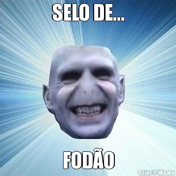 SELO DE... FOD�O