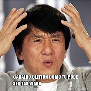  CARALHO CLEITON COMO TU PODE
SER TAO VIADO