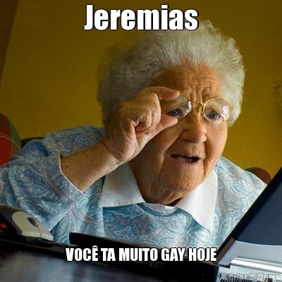 Jeremias VOC� TA MUITO GAY HOJE