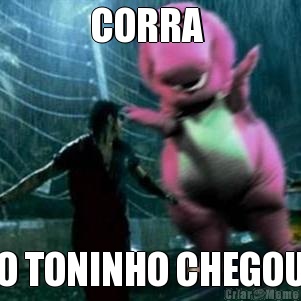 CORRA  O TONINHO CHEGOU