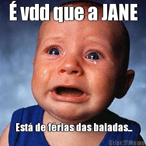 � vdd que a JANE  Est� de f�rias das baladas...
