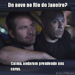 De novo no Rio de Janeiro? Calma, andaram prendendo uns
caras.