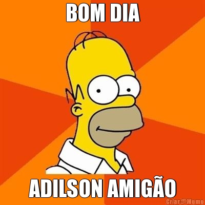 BOM DIA ADILSON AMIG�O