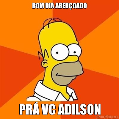 BOM DIA ABEN�OADO PR� VC ADILSON