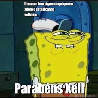 Uhmmm tem algu�m aqui que eu
adoro e est� ficando
velhinho... Parab�ns Xel!