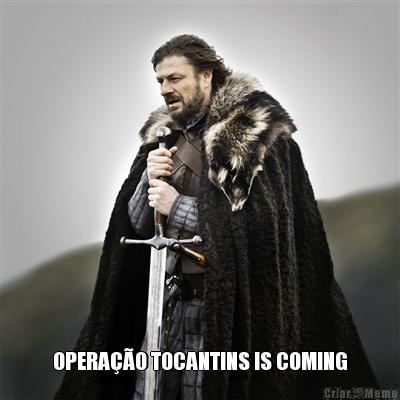  OPERA��O TOCANTINS IS COMING