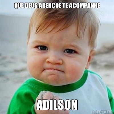 QUE DEUS ABEN�OE TE ACOMPANHE ADILSON