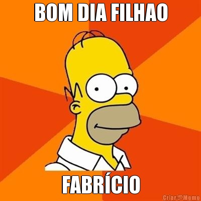 BOM DIA FILHAO FABR�CIO