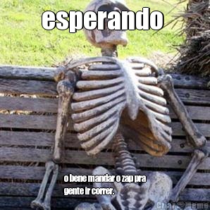 esperando  o bene mandar o zap pra
gente ir correr.