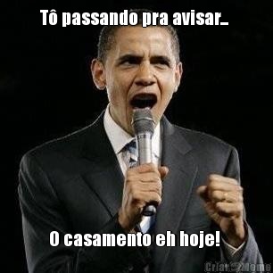 T� passando pra avisar...  O casamento eh hoje! 