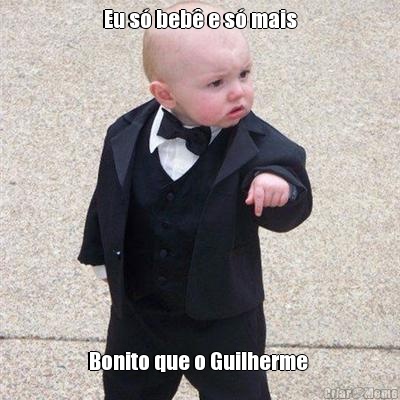 Eu s� beb� e s� mais Bonito que o Guilherme 