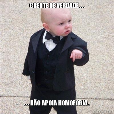 CRENTE DE VERDADE . . . . . . N�O APOIA HOMOFOBIA .