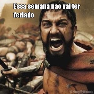 Essa semana nao vai ter
feriado 