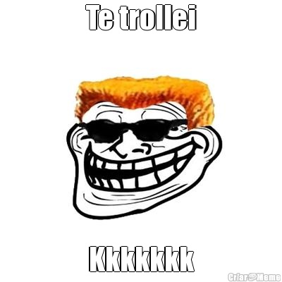 Te trollei Kkkkkkk