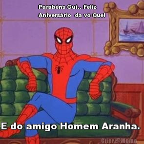 Parab�ns Gui.. Feliz
Anivers�rio  da v� Quel E do amigo Homem Aranha. 