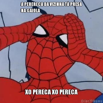 A PERERECA DA VIZINHA T� PRESA
NA GAIOLA XO PERECA XO PERECA