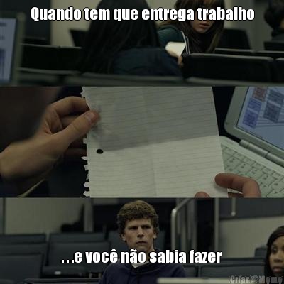 Quando tem que entrega trabalho . . .e voc� n�o sabia fazer