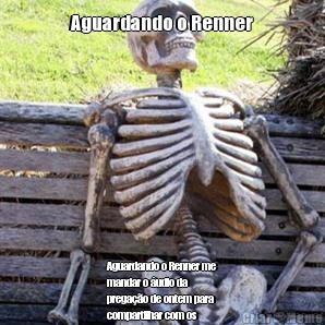Aguardando o Renner Aguardando o Renner me
mandar o �udio da
prega��o de ontem para
compartilhar com os
irm�os (150 anos depois)