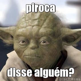 piroca disse algu�m?