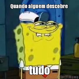 Quando alguem descobre  tudo