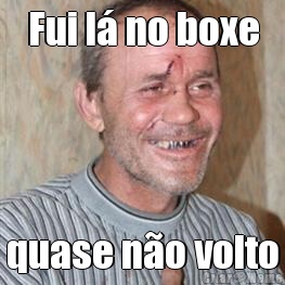 Fui l� no boxe quase n�o volto