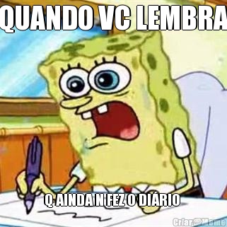 QUANDO VC LEMBRA Q AINDA N FEZ O DI�RIO 