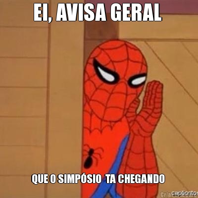 EI, AVISA GERAL  QUE O SIMP�SIO  TA CHEGANDO 