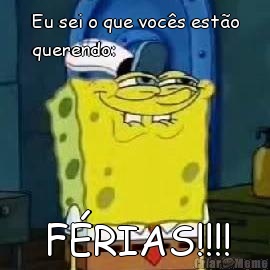 Eu sei o que voc�s est�o
querendo: F�RIAS!!!!