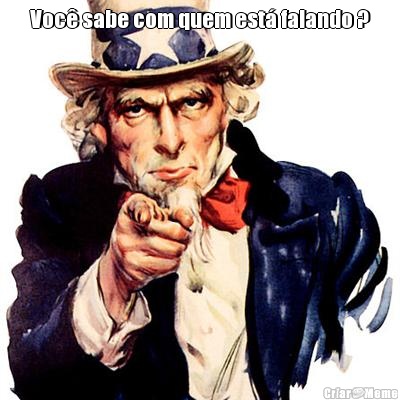 Voc� sabe com quem est� falando ? 