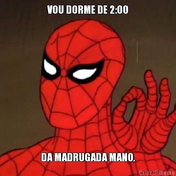 VOU DORME DE 2:00 DA MADRUGADA MANO.