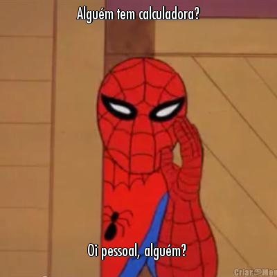 Algu�m tem calculadora? Oi pessoal, algu�m? 
