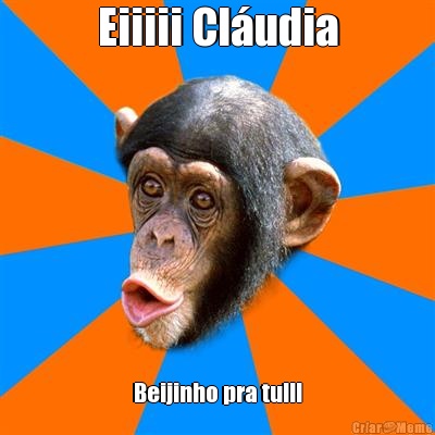 Eiiiii Cl�udia Beijinho pra tu!!!