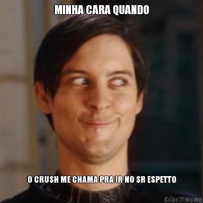 MINHA CARA QUANDO O CRUSH ME CHAMA PRA IR NO SR ESPETTO
