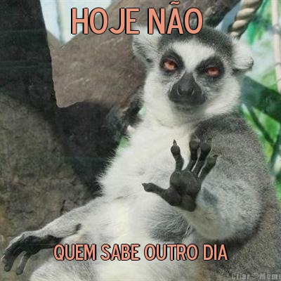 HOJE N�O  QUEM SABE OUTRO DIA