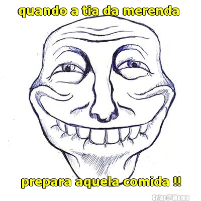 quando a tia da merenda  prepara aquela comida !!