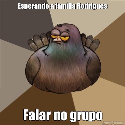 Esperando a fam�lia Rodrigues Falar no grupo