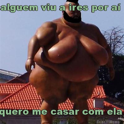 alguem viu a ires por a�  quero me casar com ela 